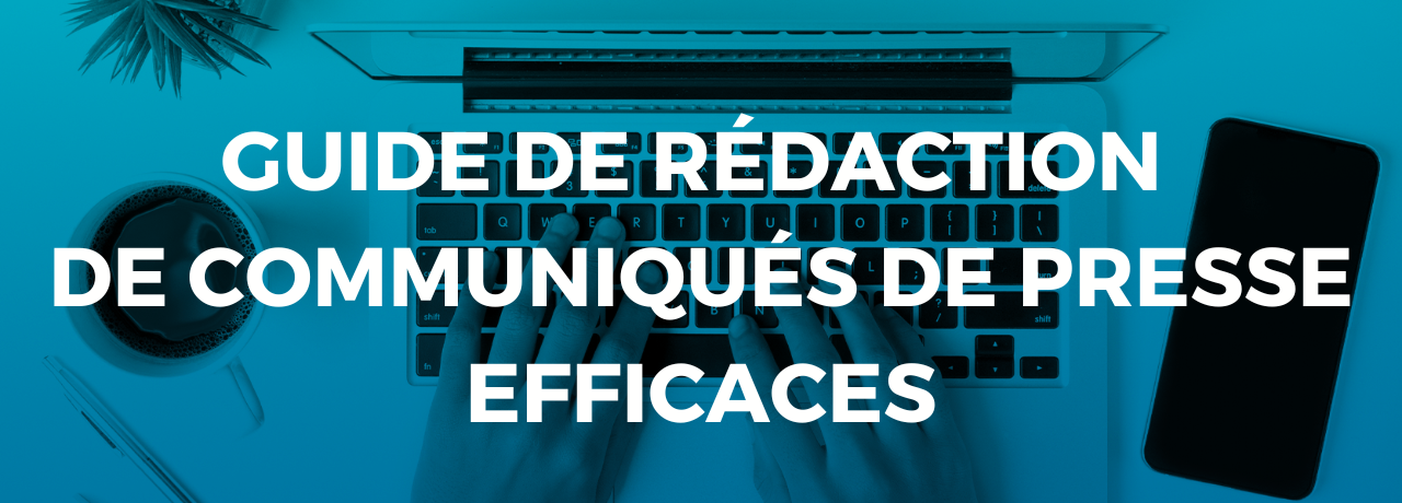 Guide de rédaction de communiqués de presse efficaces Guide de rédaction de communiqués de presse efficaces